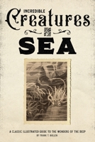 Incredible Creatures of the Sea: A Classic Illustrated Guide to the Wonders of the Deep 1651292493 Book Cover