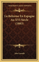 La Reforme En Espagne Au XVI Siecle (1883) 1160138559 Book Cover