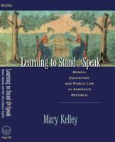 Learning to Stand and Speak: Women, Education, and Public Life in America's Republic (Published for the Omohundro Institute of Early American History and Culture, Williamsburg, Virginia) 0807859214 Book Cover