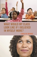 What Would My Class Look Like If I Believed in Myself More? 1475806523 Book Cover