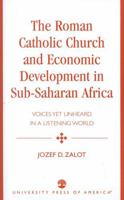 The Roman Catholic Church and Economic Development in Sub-Saharan Africa: Voices Yet Unheard in a Listening World 0761824472 Book Cover
