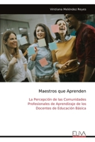 Maestros que Aprenden: La Percepción de las Comunidades Profesionales de Aprendizaje de los Docentes de Educación Básica (Spanish Edition) 9999319149 Book Cover