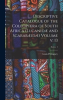 Descriptive Catalogue of the Coleoptera of South Africa (Lucanidæ and Scarabæidæ) Volume v. 13; Series 1 1018524932 Book Cover