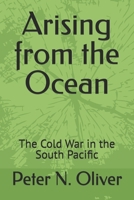 Arising from the Ocean: The Cold War in the South Pacific B0GHRZHL27 Book Cover