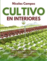 Cultivo en Interiores: La Gu�a Completa de Jardiner�a Interior. Colecci�n de Cuatro Libros: Hidropon�a, Acuapon�a para Principiantes, Aeropon�a y Jardiner�a de Invernadero. (Todo en uno). Indoor Growi 1801441553 Book Cover