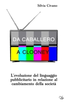 Da Caballero a Clooney: L'evoluzione del linguaggio pubblicitario in relazione al cambiamento della società B0B5KV7CJN Book Cover