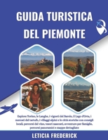 GUIDA TURISTICA DEL PIEMONTE 2025-2026: Esplora Torino, le Langhe, i vigneti del Barolo, il Lago d'Orta, i mercati del tartufo, i villaggi alpini e le ... per famiglie, perco... (Italian Edition) B0FQTYG5CD Book Cover