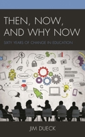 Then, Now, and Why Now: Sixty Years of Change in Education 1475859511 Book Cover