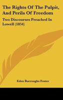 The Rights Of The Pulpit, And Perils Of Freedom: Two Discourses Preached In Lowell 1120922755 Book Cover