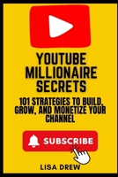 YouTube Millionaire Secrets: 101 Strategies to Build, Grow, and Monetize Your Channel B0DY81S5CT Book Cover