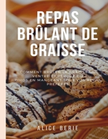 Repas Brûlant De Graisse: Comment brûler la graisse du ventre et perdre du poids en mangeant tous vos repas préférés B08KQBBHHV Book Cover
