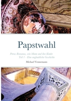 Papstwahl: Petrus Romanus, sein Mann und ihre Kinder - Teil 1 - Eine unglaubliche Geschichte 1716223024 Book Cover