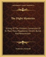 The Digby Mysteries: Killing Of The Children; Conversion Of St. Paul; Mary Magdalene; Christ's Burial And Resurrection 1149338814 Book Cover