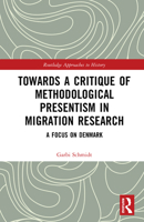 Towards a Critique of Methodological Presentism in Migration Research: A Focus on Denmark (Routledge Approaches to History) 1032000112 Book Cover