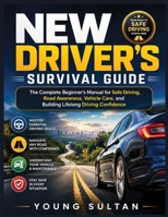 New Driver's Survival Guide: The Complete Beginner's Manual for Safe Driving, Road Awareness, Vehicle Care, and Building Lifelong Driving Confidence B0H67WYJZZ Book Cover