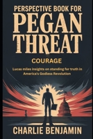 PERSPECTIVE BOOK FOR PAGAN THREAT COURAGE: Lucas miles insights on standing for truth in America's Godless Revolution B0FR97JF5Y Book Cover