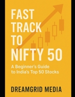 Fast Track to NIFTY 50: A Beginner’s Guide to India’s Top 50 Stocks and Smart Investing Strategies, A No-Nonsense Guide to India’s Top 50 Stocks B0F4PHGLHM Book Cover
