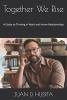 Together We Rise: A Guide to Thriving in Work and Home Relationships B0FFT76699 Book Cover
