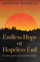 Endless Hope of Hopeless End: The Bible and the End of Human History 0983668183 Book Cover