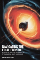 Navigating the Final Frontier: Regulatory and Ethical Dimensions of Commercial Space Operations: Legal Frameworks, Safety Standards, and Responsible Conduct in Orbital Activities B0FSL855Q9 Book Cover