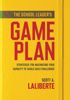 The School Leader's Game Plan: Strategies for Maximizing Your Capacity to Tackle Daily Challenges (Strengthening School Leaders for Lasting Impact) 1962188493 Book Cover