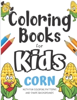Coloring Books For Kids Corn With Fun Coloring Patterns And Shape Backgrounds: Coloring Book with Fun Creative and Imagination Inspiring Designs for ... for Mindfulness and Keeping Children Busy. B084DFZGZJ Book Cover