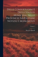 Delle Consuetudini e Degli Statuti Municipal Nelle Provincie Napolitane Notizie e Monumenti; Volume 1 1021997676 Book Cover