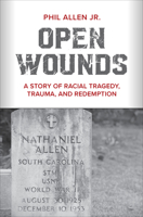 Open Wounds: A Story of Racial Tragedy, Trauma, and Redemption 1506469337 Book Cover