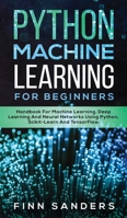 Python Machine Learning For Beginners: Handbook For Machine Learning, Deep Learning And Neural Networks Using Python, Scikit-Learn And TensorFlow 3903331317 Book Cover