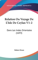 Relation Ou Voyage De L'Isle De Ceylan V1-2: Dans Les Indes Orientales (1693) 1166201465 Book Cover