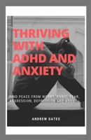 Thriving With ADHD And Anxiety: Find Peace From Worry, Panic, Fear, Aggression, Depression and ADHD B088JHMM39 Book Cover