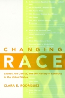 Changing Race: Latinos, the Census, and the History of Ethnicity in the United States (Critical America Series) 0814775470 Book Cover