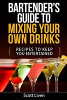 Bartender's Guide to Mixing Your Own Drinks: Recipes to Keep You Entertained 1519565747 Book Cover