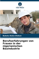 Berufserfahrungen von Frauen in der nigerianischen Bauindustrie (German Edition) 6207878566 Book Cover
