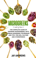 Microgreens: The Complete Guide of Growing Microgreens, with Urban Gardening Techniques and Tips for Soil Culture and Hydroponics B087SM4VY6 Book Cover