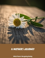 A MOTHER'S JOURNEY Wilted Flowers Navigating Healing B0FGWQN58C Book Cover