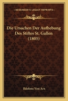 Die Ursachen Der Aufhebung Des Stiftes St. Gallen (1805) 1161133291 Book Cover
