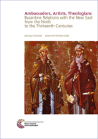 Ambassadors, Artists, Theologians: Byzantine Relations with the Near East from the Ninth to the Thirteenth Centuries 379543436X Book Cover