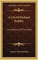 A Life of Richard Badiley: Vice-Admiral of the Fleet (Classic Reprint) 1162994827 Book Cover