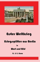 Erster Weltkrieg - Kriegssplitter aus Berlin in Wort und Bild (German Edition) 3942916045 Book Cover