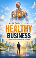 Anatomy of a Healthy Business: A Guide to Nurturing your Business like a Living Body B0GZVBDCXY Book Cover