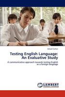 Testing English Language: An Evaluative Study: A communicative approach towards testing English as a foreign language 384841192X Book Cover
