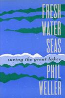 Fresh Water Seas: Saving the Great Lakes 0921284195 Book Cover