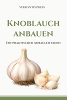 Knoblauch anbauen: Ein praktischer Anbauleitfaden (German Edition) B0H342Y2KH Book Cover