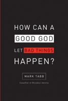 How Can a Good God Let Bad Things Happen 1600062687 Book Cover
