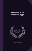 Manhood in Its American Type... 1104245248 Book Cover