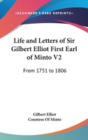 Life and Letters of Sir Gilbert Elliot First Earl of Minto V2: From 1751 to 1806 1163116386 Book Cover