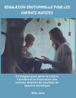 Régulation émotionnelle pour les enfants autistes: Stratégies pour gérer la colère, l'anxiété et la frustration des enfants atteints de troubles du spectre autistique (French Edition) B0DQ5X9P29 Book Cover
