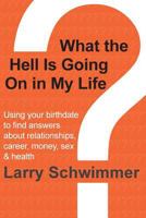 What the Hell Is Going on in My Life?: Using Your Birthdate to Find Answers about Relationships, Career, Money, Sex & Health 1481163647 Book Cover