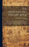 The Pronouncing Spelling Book: Adapted to Walker's Critical Pronouncing Dictionary, in Which the Precise Sound of Every Syllable Is Accurately Conveyed, in a Manner Perfectly Intelligible to Every Cap 102027560X Book Cover